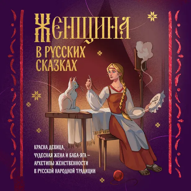 Женщина в русских сказках. Красна девица, чудесная жена и Баба-Яга - архетипы женственности в русской народной традиции. Обложка