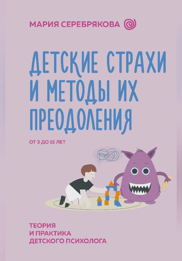 Детские страхи и методы их преодоления от 3 до 15 лет. Теория и практика детского психолога. Обложка