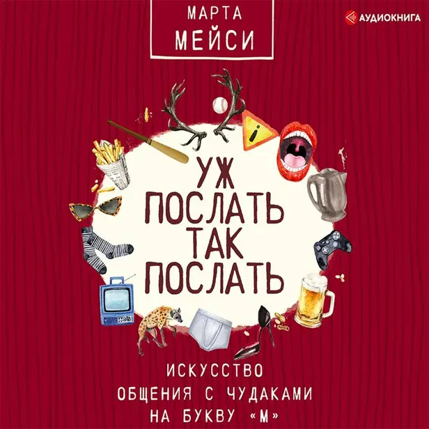 Уж послать так послать. Искусство общения с чудаками на букву М. Обложка