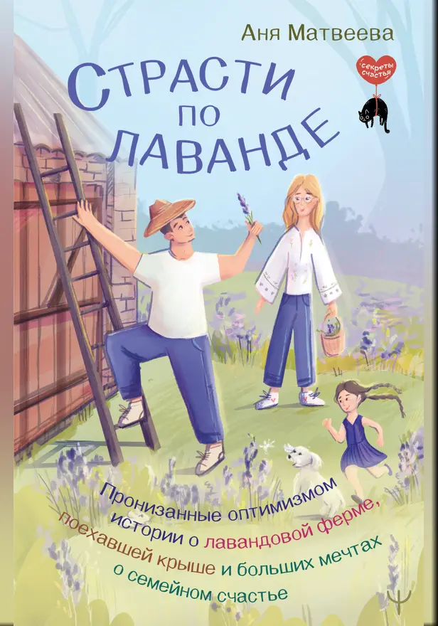Страсти по лаванде. Пронизанные оптимизмом истории о лавандовой ферме, поехавшей крыше и больших мечтах о семейном счастье. Обложка