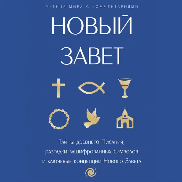 Новый Завет: с пояснениями и комментариями. Тайны Древнего Писания, разгадки зашифрованных символов и ключевые концепции Нового Завета. Обложка