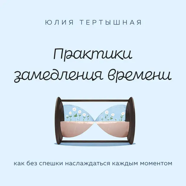 Практики замедления времени. Как без спешки наслаждаться каждым моментом. Обложка