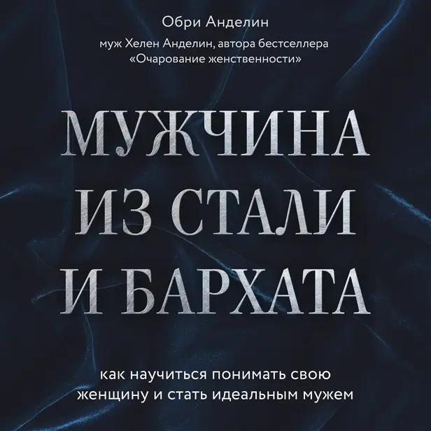 Мужчина из стали и бархата. Как научиться понимать свою женщину и стать идеальным мужем. Обложка