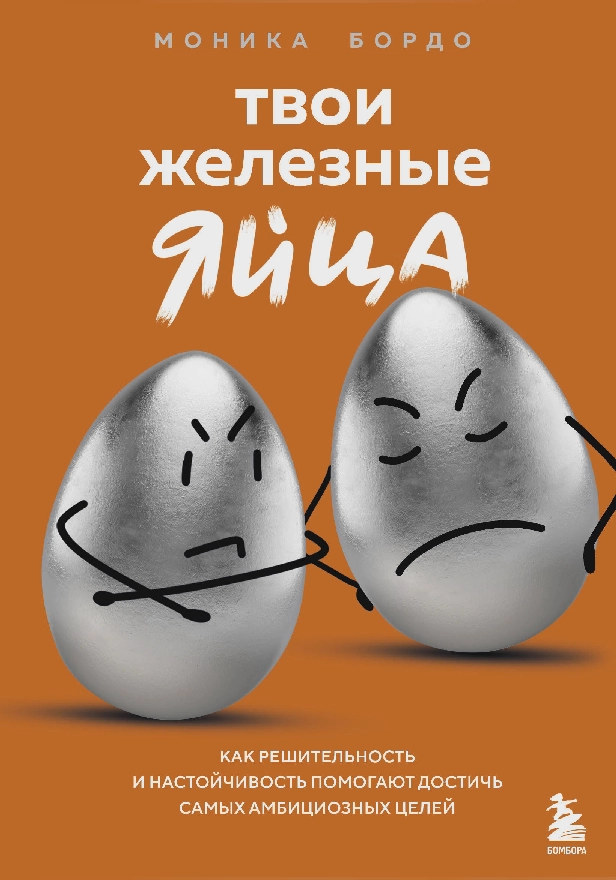 Твои железные яйца. Как решительность и настойчивость помогают достичь самых амбициозных целей. Обложка