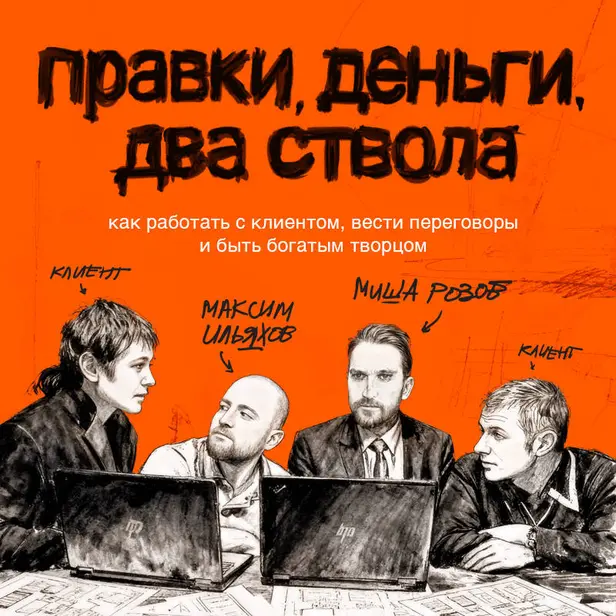 Правки, деньги, два ствола. Как работать с клиентом, вести переговоры и быть богатым творцом. Обложка