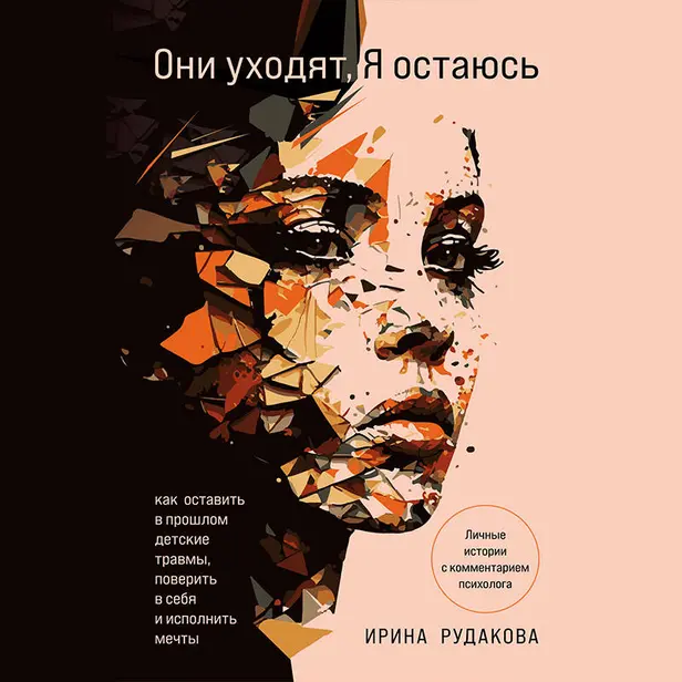 Они уходят, я остаюсь. Как оставить в прошлом детские травмы, поверить в себя и исполнить мечты. Обложка