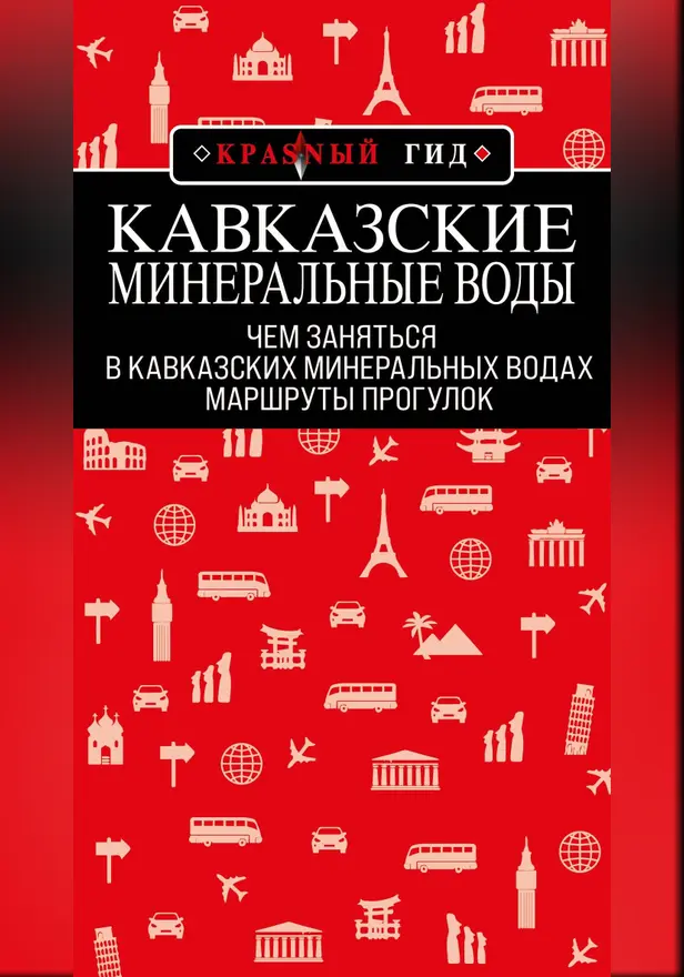 Кавказские Минеральные Воды: Минеральные воды, Пятигорск, Кисловодск, Архыз, Домбай, Приэльбрусье: маршруты прогулок. Обложка