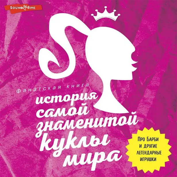 История самой знаменитой куклы мира. Про Барби и другие легендарные игрушки. Обложка