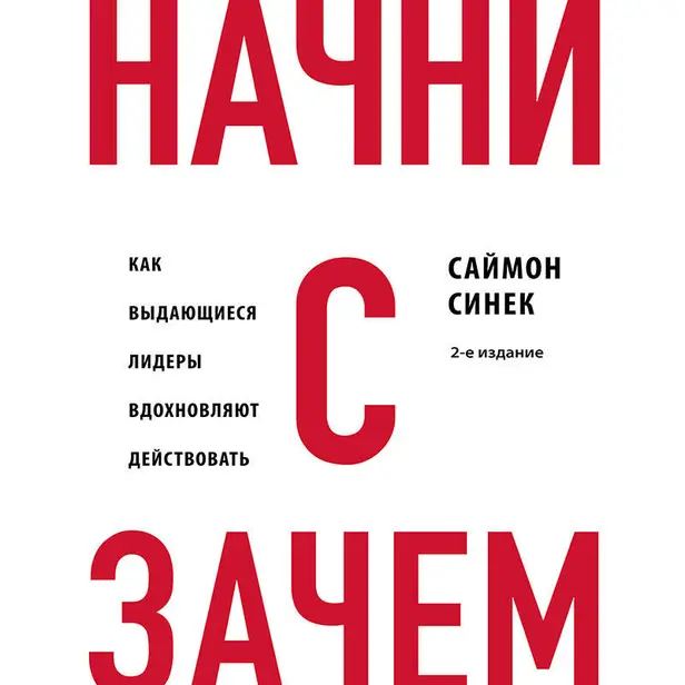Начни с "Зачем?" Как выдающиеся лидеры вдохновляют действовать. 2-е издание. Обложка