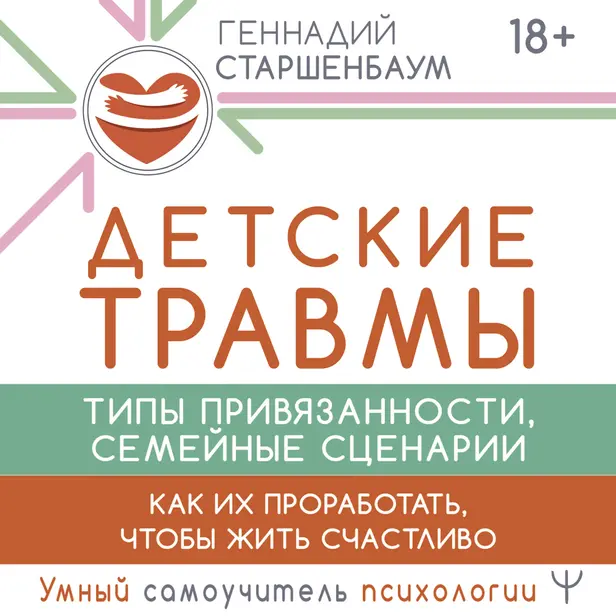 Детские травмы, типы привязанности, семейные сценарии. Как их проработать, чтобы жить счастливо. Обложка