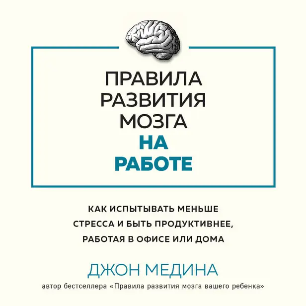 Правила развития мозга на работе. Как испытывать меньше стресса и быть продуктивнее, работая в офисе или дома. Обложка