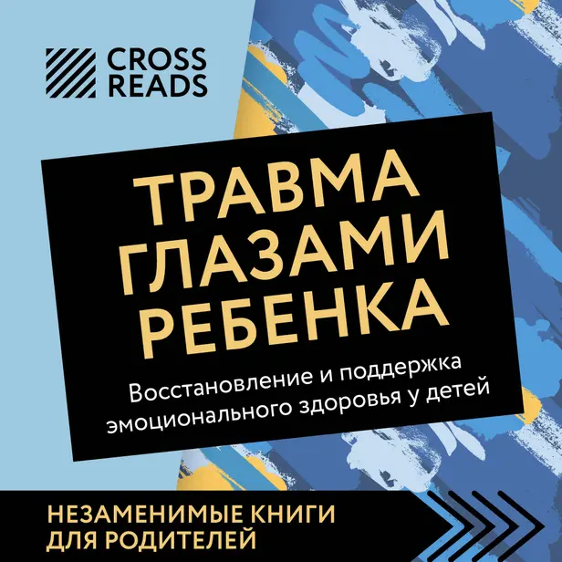 Саммари книги "Травма глазами ребенка. Восстановление и поддержка эмоционального здоровья у детей". Обложка