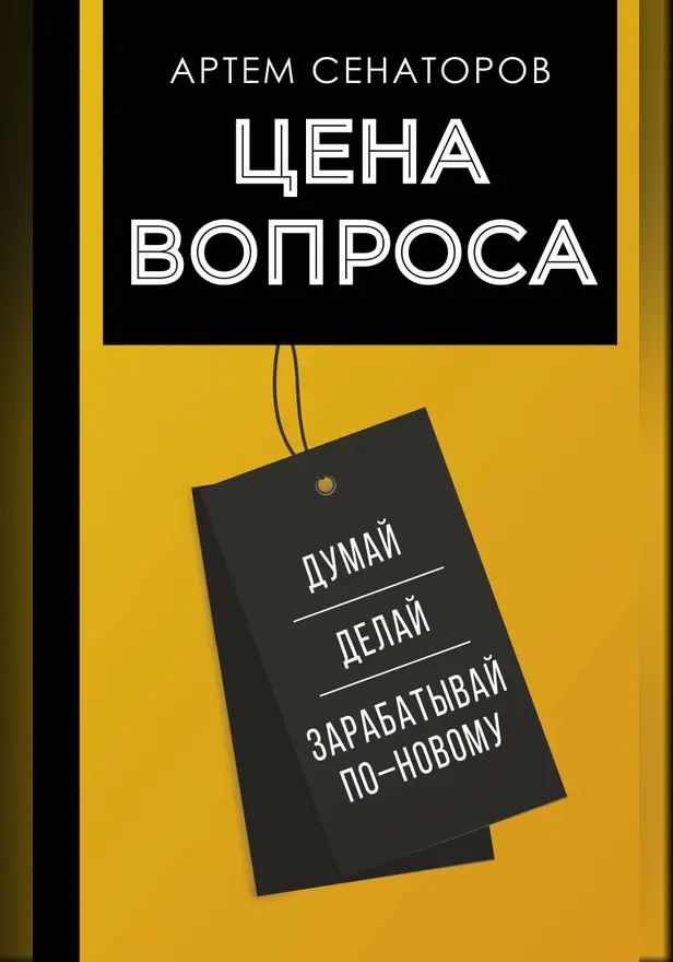 Цена вопроса. Думай, делай и зарабатывай по- новому. Обложка