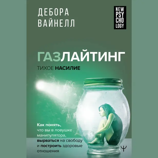 Газлайтинг - тихое насилие. Как понять, что вы в ловушке манипулятора, вырваться на свободу и построить здоровые отношения. Обложка
