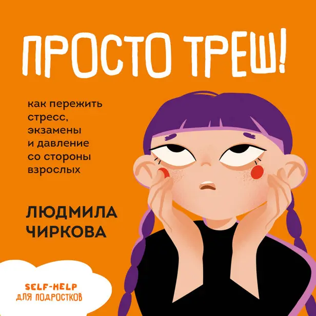 Просто треш! Как пережить стресс, экзамены и давление со стороны взрослых. Обложка