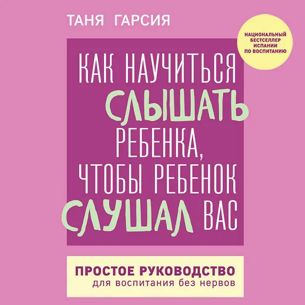 Как научиться слышать ребенка, чтобы ребенок слушал вас. Простое руководство для воспитания без нервов. Обложка