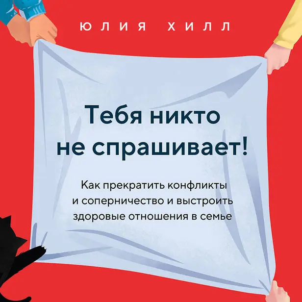Тебя никто не спрашивает! Как прекратить конфликты и соперничество и выстроить здоровые отношения в семье. Обложка