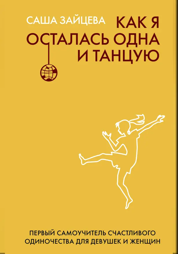 Как я осталась одна и танцую: самоучитель по счастливому одиночеству для девушек и женщин. Обложка