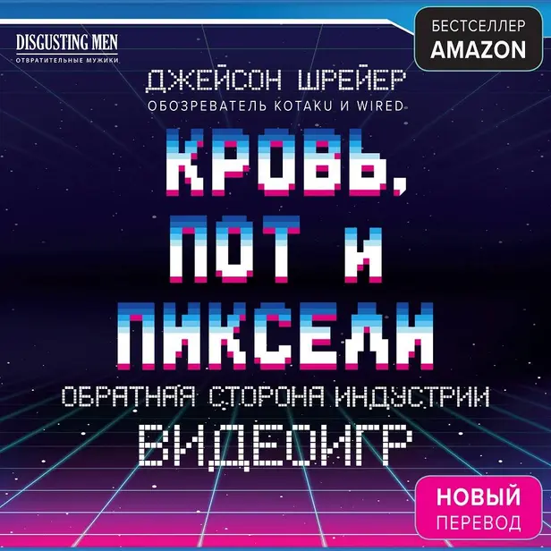 Кровь, пот и пиксели. Обратная сторона индустрии видеоигр. 2-е издание. Обложка