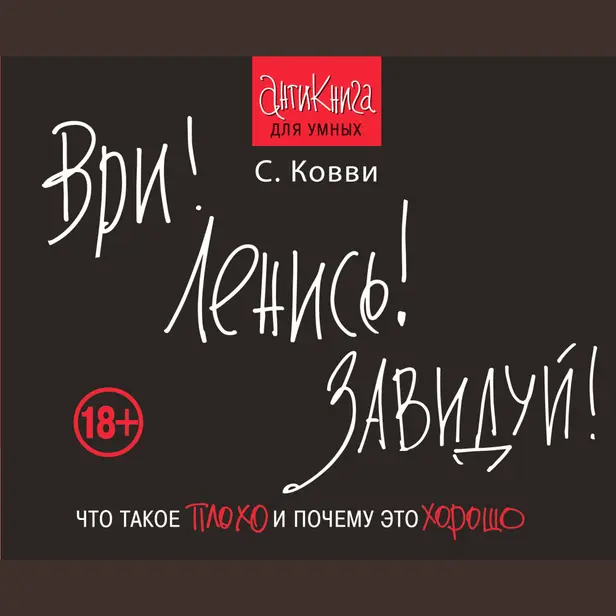 Ври! Ленись! Завидуй! Что такое плохо и почему это хорошо. Антикнига для умных. Обложка