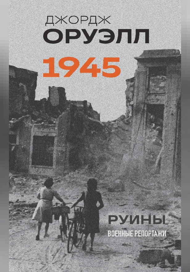 Оруэлл. 1945. Руины. Военные репортажи. Обложка