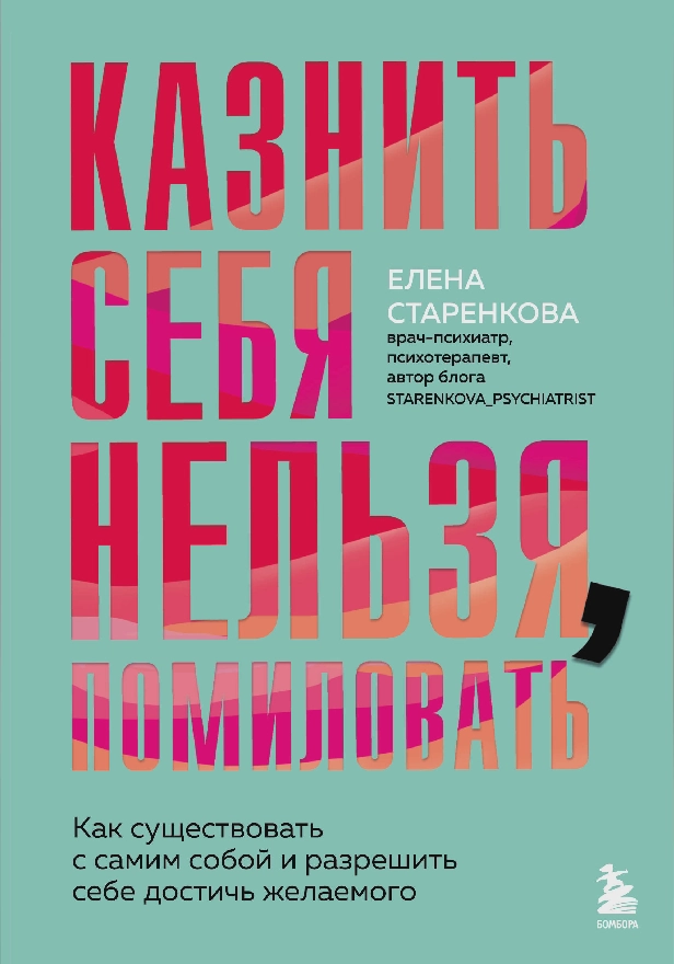 Казнить себя нельзя, помиловать. Как существовать с самим собой и разрешить себе достичь желаемого. Обложка