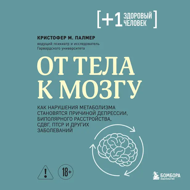 От тела к мозгу. Как нарушения метаболизма становятся причиной депрессии, биполярного расстройства, СДВГ, ПТСР и других заболеваний. Обложка