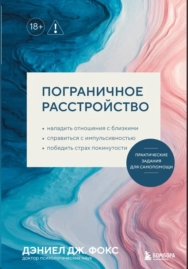 Пограничное расстройство. Практические задания для самопомощи. Наладить отношения с близкими, справиться с импульсивностью, победить страх покинутости. Обложка