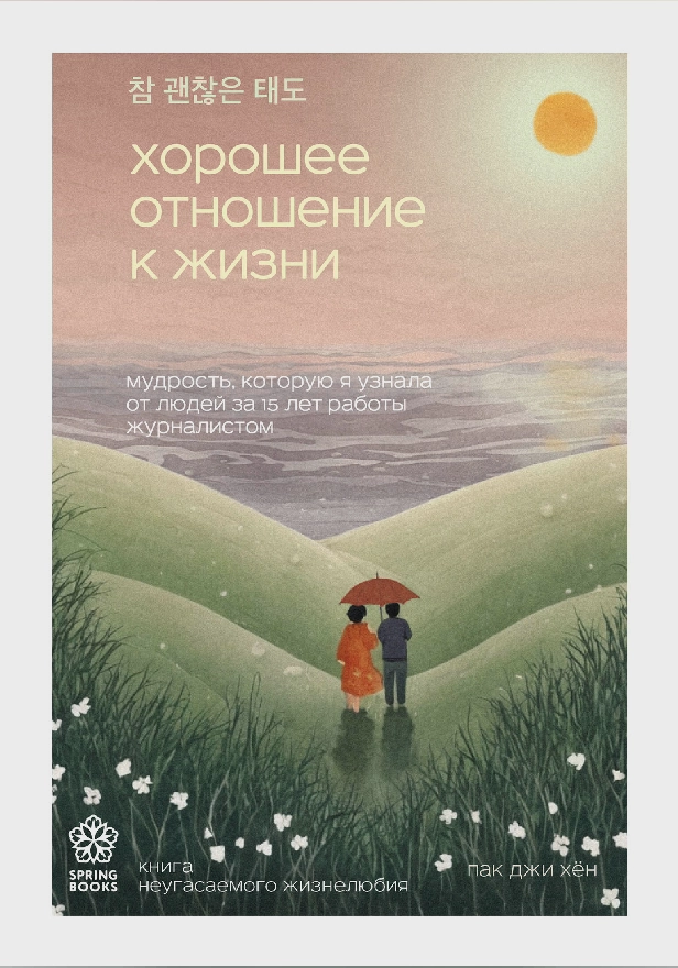 Хорошее отношение к жизни. Мудрость, которую я узнала от людей за 15 лет работы журналистом. Обложка