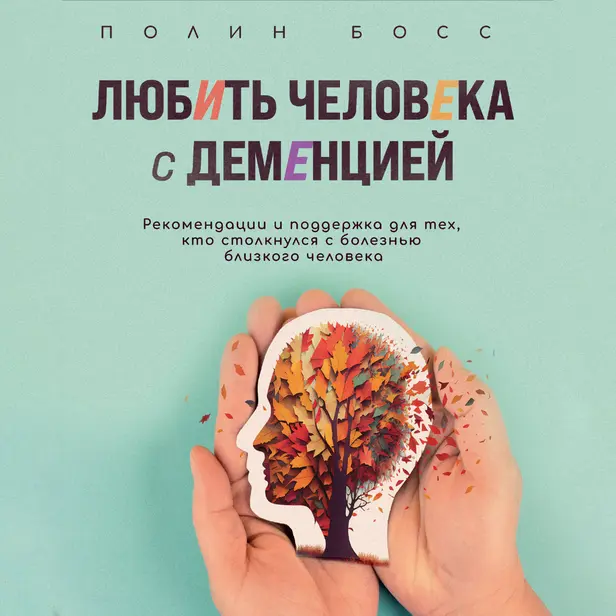 Любить человека с деменцией. Рекомендации и поддержка для тех, кто столкнулся с болезнью близкого человека. Обложка