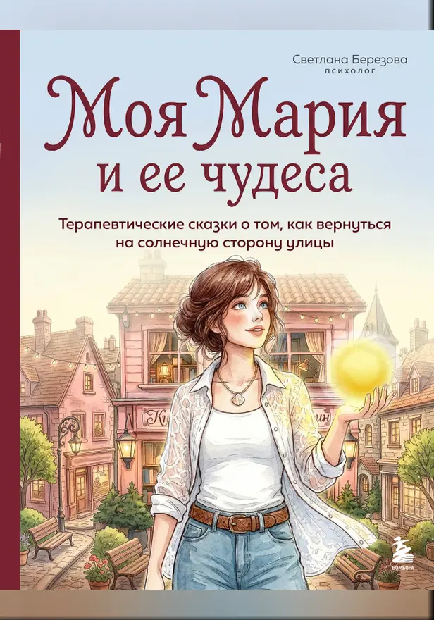 Моя Мария и ее чудеса. Терапевтические сказки о том, как вернуться на солнечную сторону улицы. Обложка