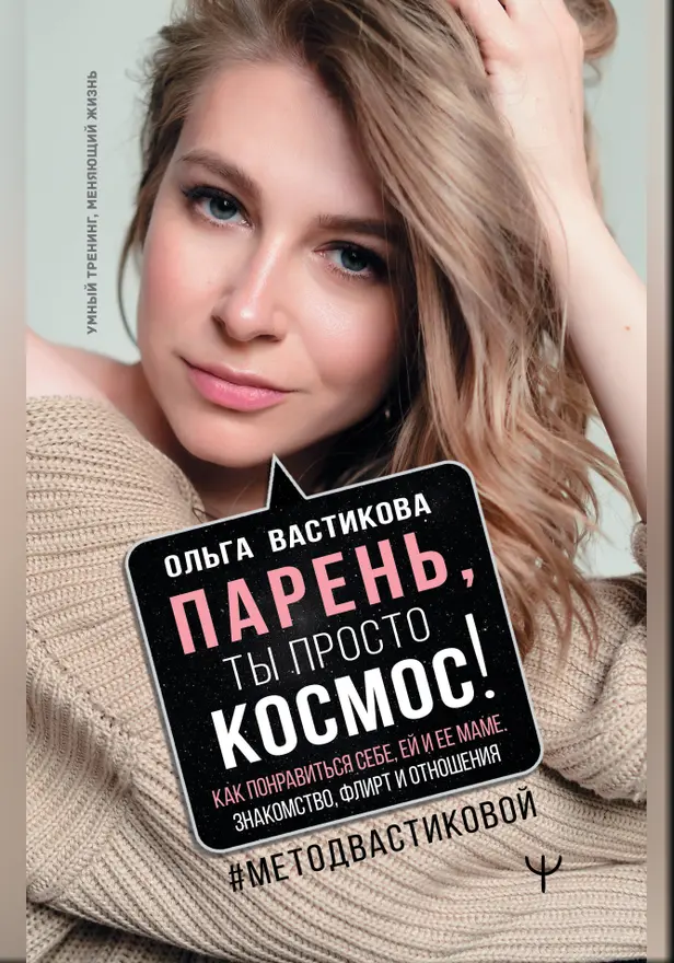 Парень, ты просто Космос! Как понравиться себе, ей и ее маме. Знакомство, флирт и отношения #МетодВастиковой. Обложка