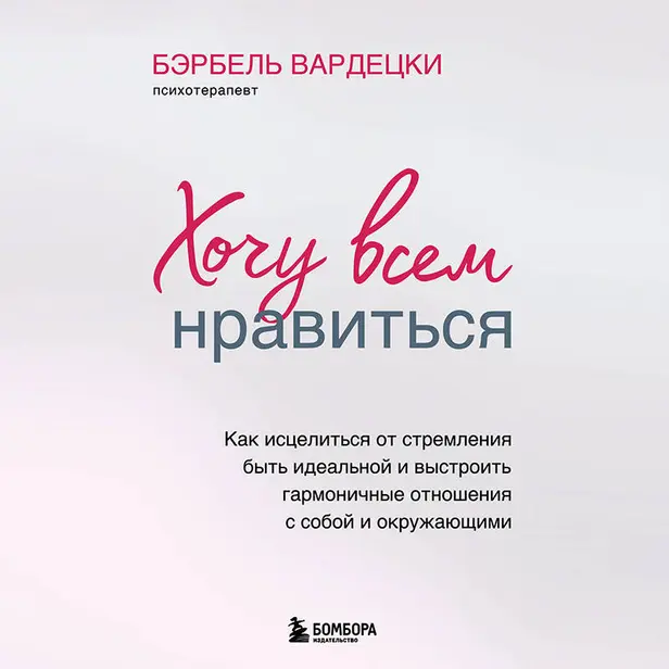 Хочу всем нравиться. Как исцелиться от стремления быть идеальной и выстроить гармоничные отношения с собой и окружающими. Обложка