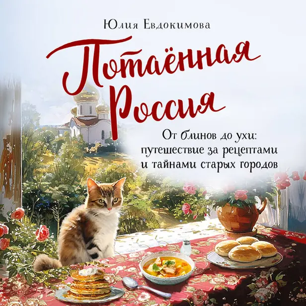 Потаённая Россия. От блинов до ухи: путешествие за рецептами и тайнами старых городов. Обложка