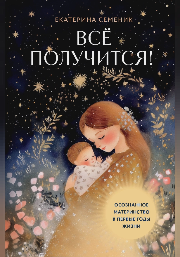 Все получится! Осознанное материнство в первые годы жизни. Обложка
