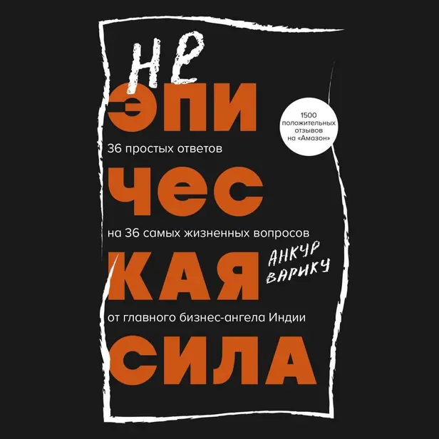 Неэпическая сила. 36 простых ответов на 36 самых жизненных вопросов от главного бизнес-ангела Индии. Обложка