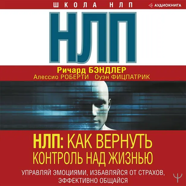 НЛП: Как вернуть контроль над жизнью. Управляй эмоциями, избавляйся от страхов, эффективно общайся. Обложка