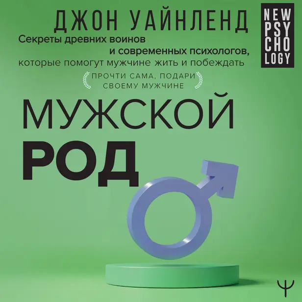 Мужской род. Секреты древних воинов и современных психологов, которые помогут мужчине жить и побеждать. Обложка