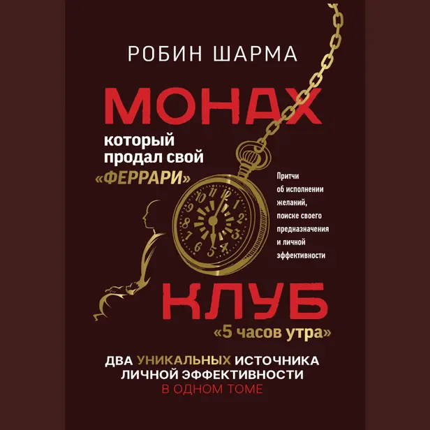 Монах, который продал свой «феррари». Притчи об исполнении желаний и поиске своего предназначения и личной эффективности. Клуб «5 часов утра». Два .... Обложка