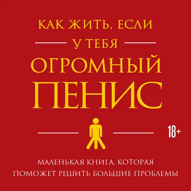 Как жить, если у тебя огромный пенис. Маленькая книга, которая поможет решить большие проблемы. Обложка
