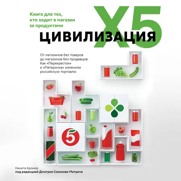 Цивилизация X5. От магазинов без товаров до магазинов без продавцов. Как "Перекресток" и "Пятерочка" изменили российскую торговлю. Обложка