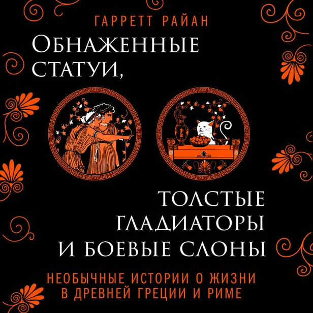 Обнаженные статуи, толстые гладиаторы и боевые слоны. Необычные истории о жизни в Древней Греции и Риме. Обложка