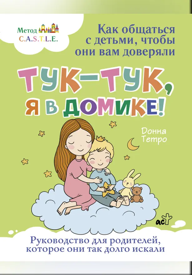 Тук-тук, я в домике! Как общаться с детьми, чтобы они вам доверяли. Метод C.A.S.T.L.E.. Обложка