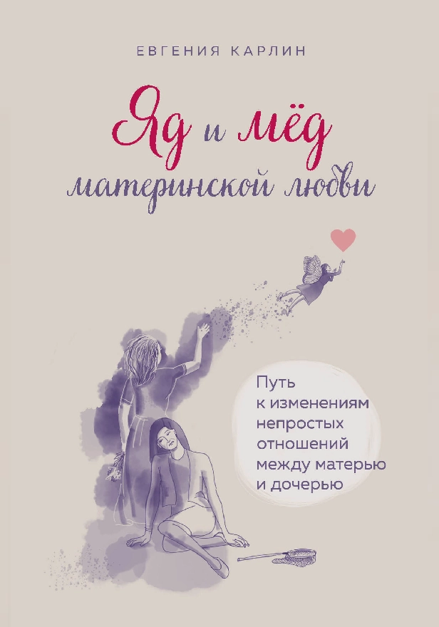 Яд и мед материнской любви. Путь к изменениям непростых отношений между матерью и дочерью. Обложка