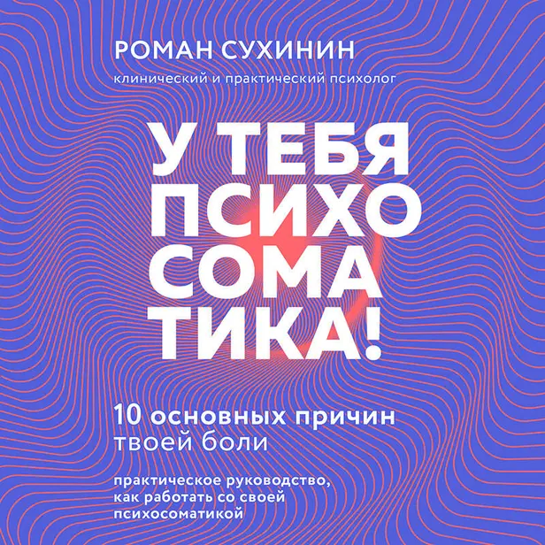 У тебя психосоматика! 10 основных причин твоей боли. Обложка
