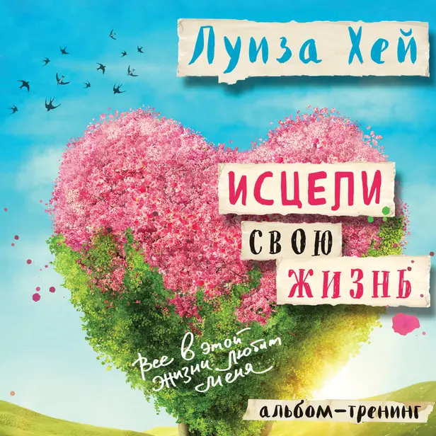 Исцели свою жизнь: практики для позитивных изменений в жизни. Обложка