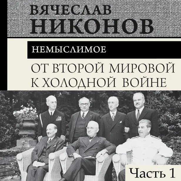От Второй мировой к холодной войне. Немыслимое. Часть 1 НЕ ДЛЯ РЕЛИЗА. Обложка