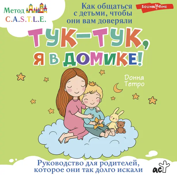 Тук-тук, я в домике! Как общаться с детьми, чтобы они вам доверяли. Метод C.A.S.T.L.E.. Обложка