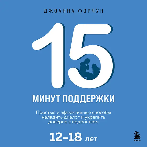 15 минут поддержки. Простые и эффективные способы наладить диалог и укрепить доверие с подростком. 12–18 лет. Обложка
