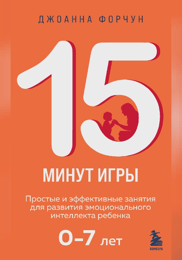 15 минут игры. Простые и эффективные занятия для развития эмоционального интеллекта ребенка. 0-7 лет. Обложка
